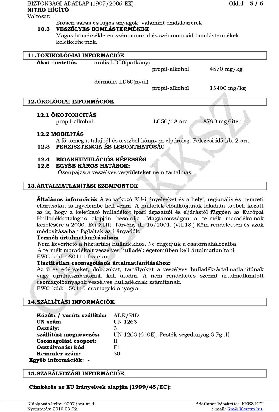 ÖKOLÓGIAI INFORMÁCIÓK dermális LD50(nyúl) propil-alkohol 13400 mg/kg 12.1 ÖKOTOXICITÁS propil-alkohol: LC50/48 óra 8790 mg/liter 12.2 MOBILITÁS A fő tömeg a talajból és a vízből könnyen elpárolog.