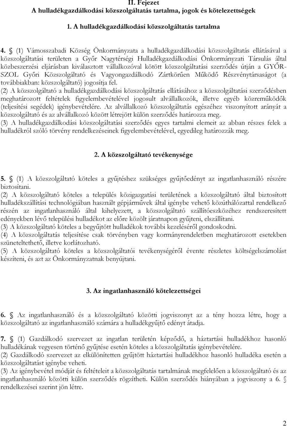 közbeszerzési eljárásban kiválasztott vállalkozóval kötött közszolgáltatási szerződés útján a GYŐR- SZOL Győri Közszolgáltató és Vagyongazdálkodó Zártkörűen Működő Részvénytársaságot (a továbbiakban: