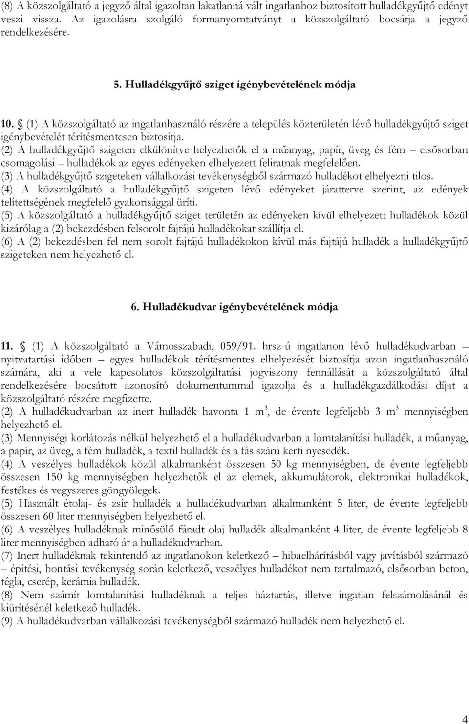 (1) A közszolgáltató az ingatlanhasználó részére a település közterületén lévő hulladékgyűjtő sziget igénybevételét térítésmentesen biztosítja.