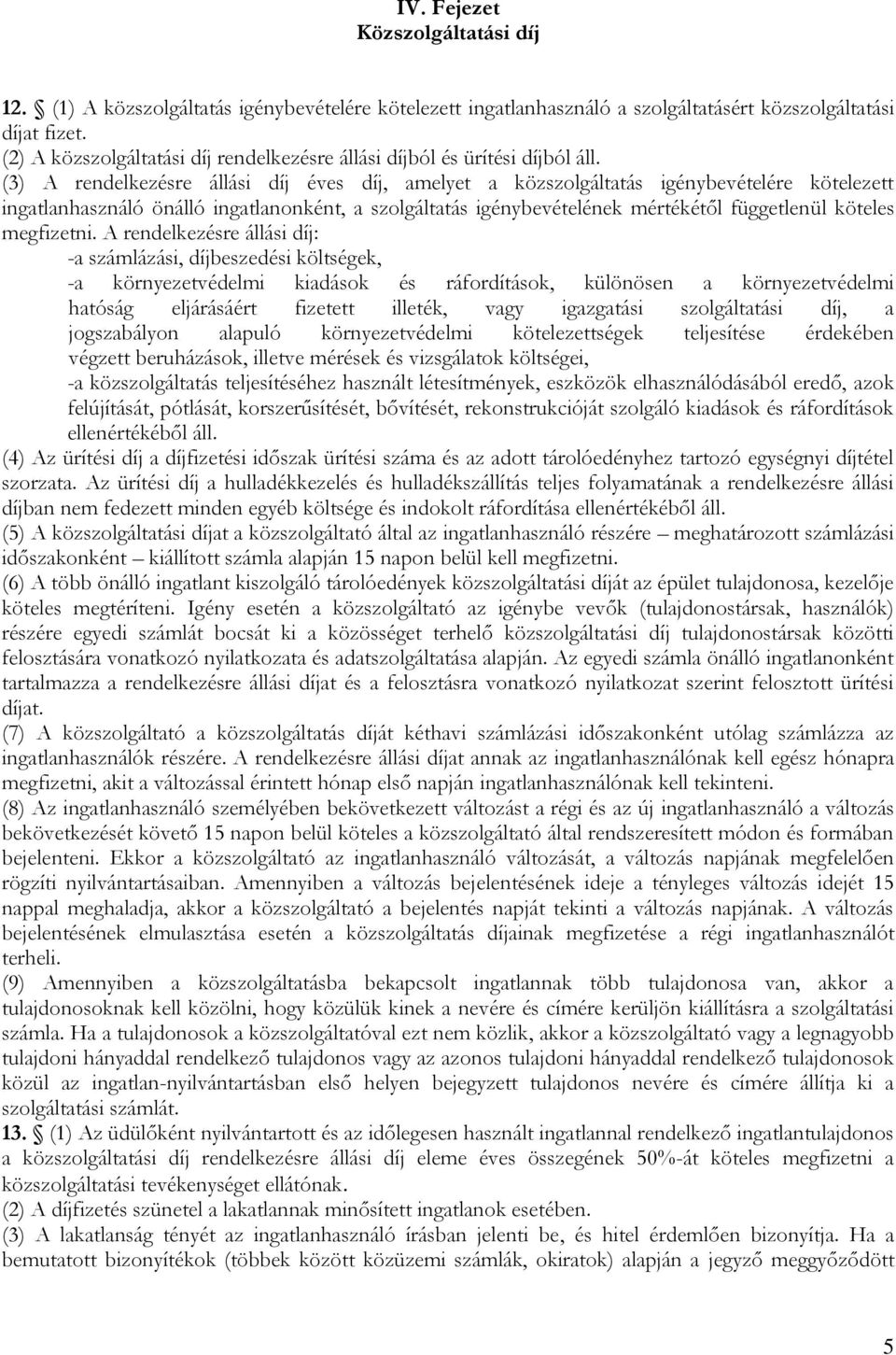 (3) A rendelkezésre állási díj éves díj, amelyet a közszolgáltatás igénybevételére kötelezett ingatlanhasználó önálló ingatlanonként, a szolgáltatás igénybevételének mértékétől függetlenül köteles