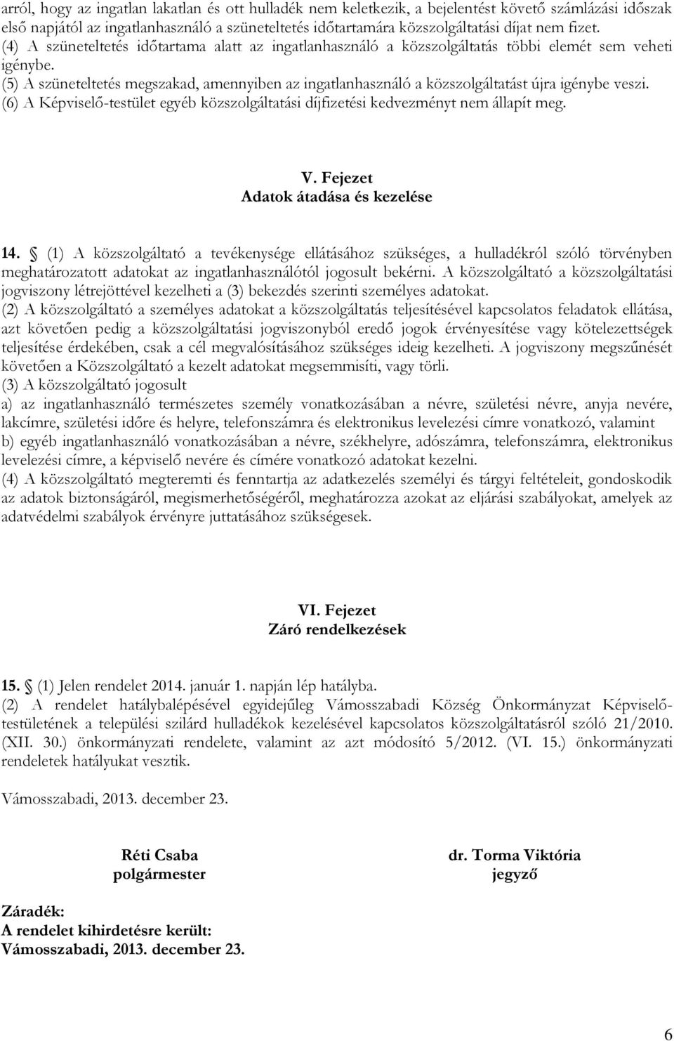 (5) A szüneteltetés megszakad, amennyiben az ingatlanhasználó a közszolgáltatást újra igénybe veszi. (6) A Képviselő-testület egyéb közszolgáltatási díjfizetési kedvezményt nem állapít meg. V.