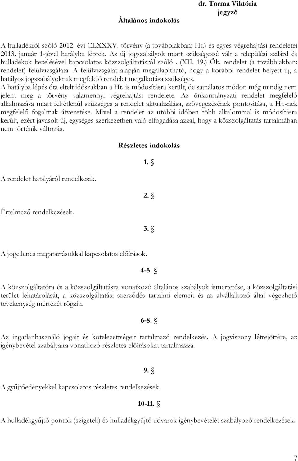 A felülvizsgálat alapján megállapítható, hogy a korábbi rendelet helyett új, a hatályos jogszabályoknak megfelelő rendelet megalkotása szükséges. A hatályba lépés óta eltelt időszakban a Ht.