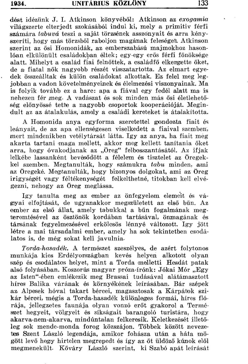 raboljon magának felesegeti Atkinson szerint az ősi Homonidák, az emberszabású majmokhoz hasonlóan elkülönült családokban éltek; egy-egy erős férfi főnöksége alatt.