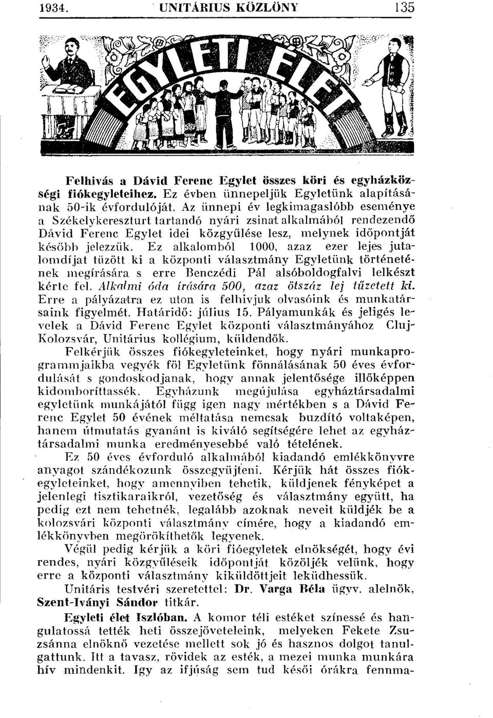 Ez alkalomból 1000, azaz ezer lejes jutalomdíjat tűzött ki a központi választmány Egyletünk történetének megírására s erre Benczédi Pál alsóboldogfalvi lelkészt kérte fel.