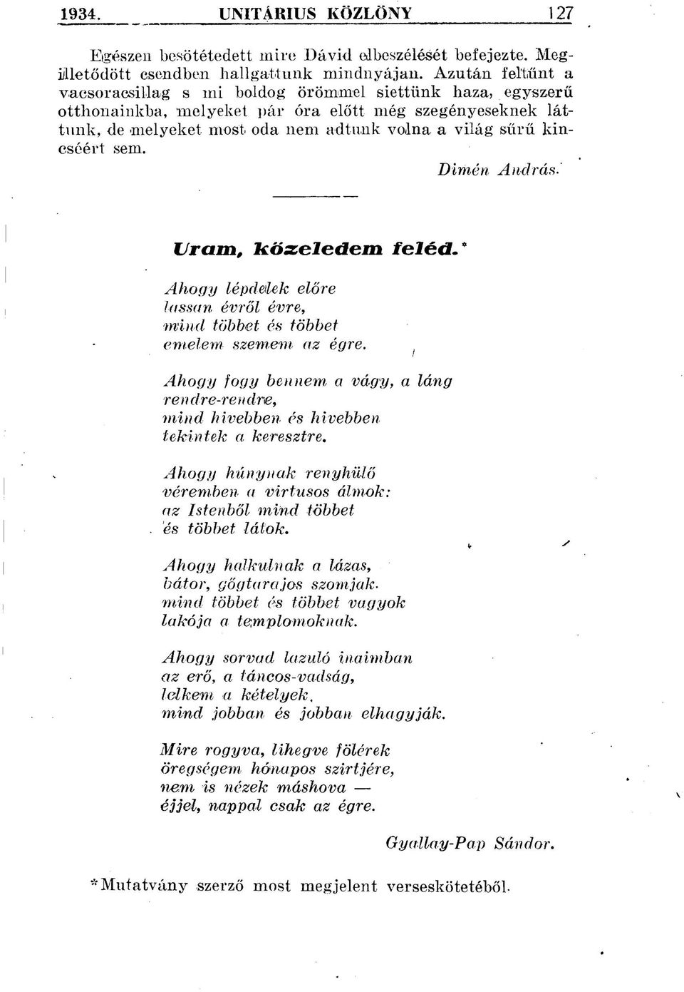 kincséért sem. Dimén András. Uram, közeledem feléd." Ahogy lépdelek előre lassan évről évre, mind többet és többet emelem szemem a,z égre.