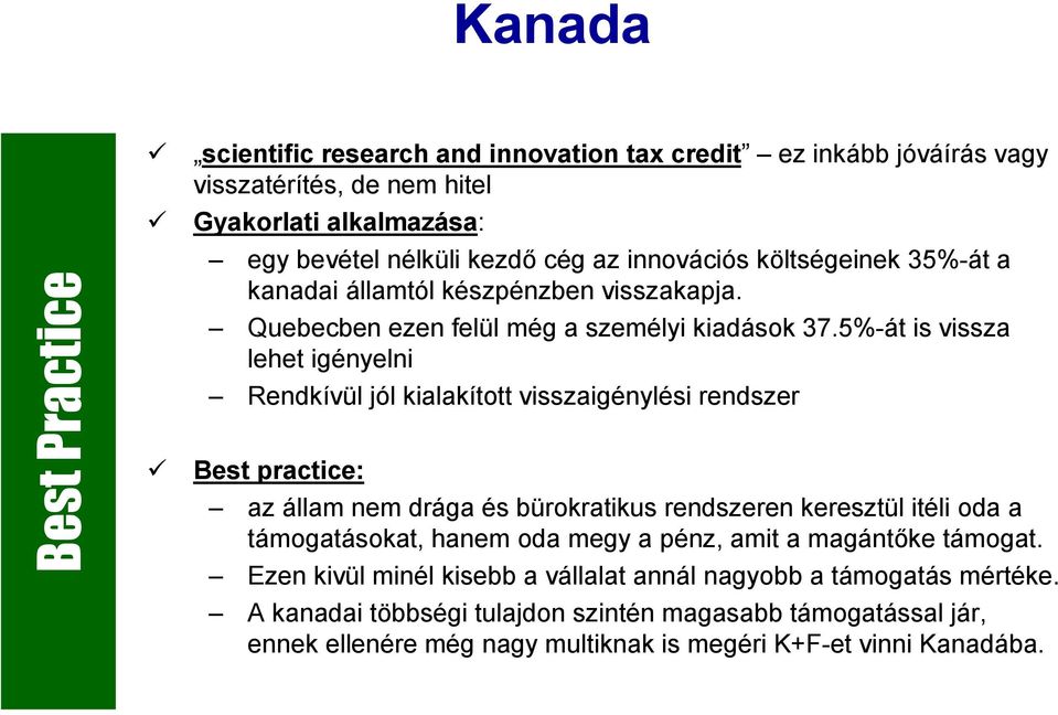 5%-át is vissza lehet igényelni Rendkívül jól kialakított visszaigénylési rendszer Best practice: az állam nem drága és bürokratikus rendszeren keresztül itéli oda a támogatásokat,