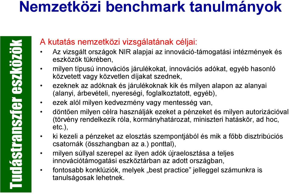 nyereségi, foglalkoztatott, egyéb), ezek alól milyen kedvezmény vagy mentesség van, döntıen milyen célra használják ezeket a pénzeket és milyen autorizációval (törvény rendelkezik róla,