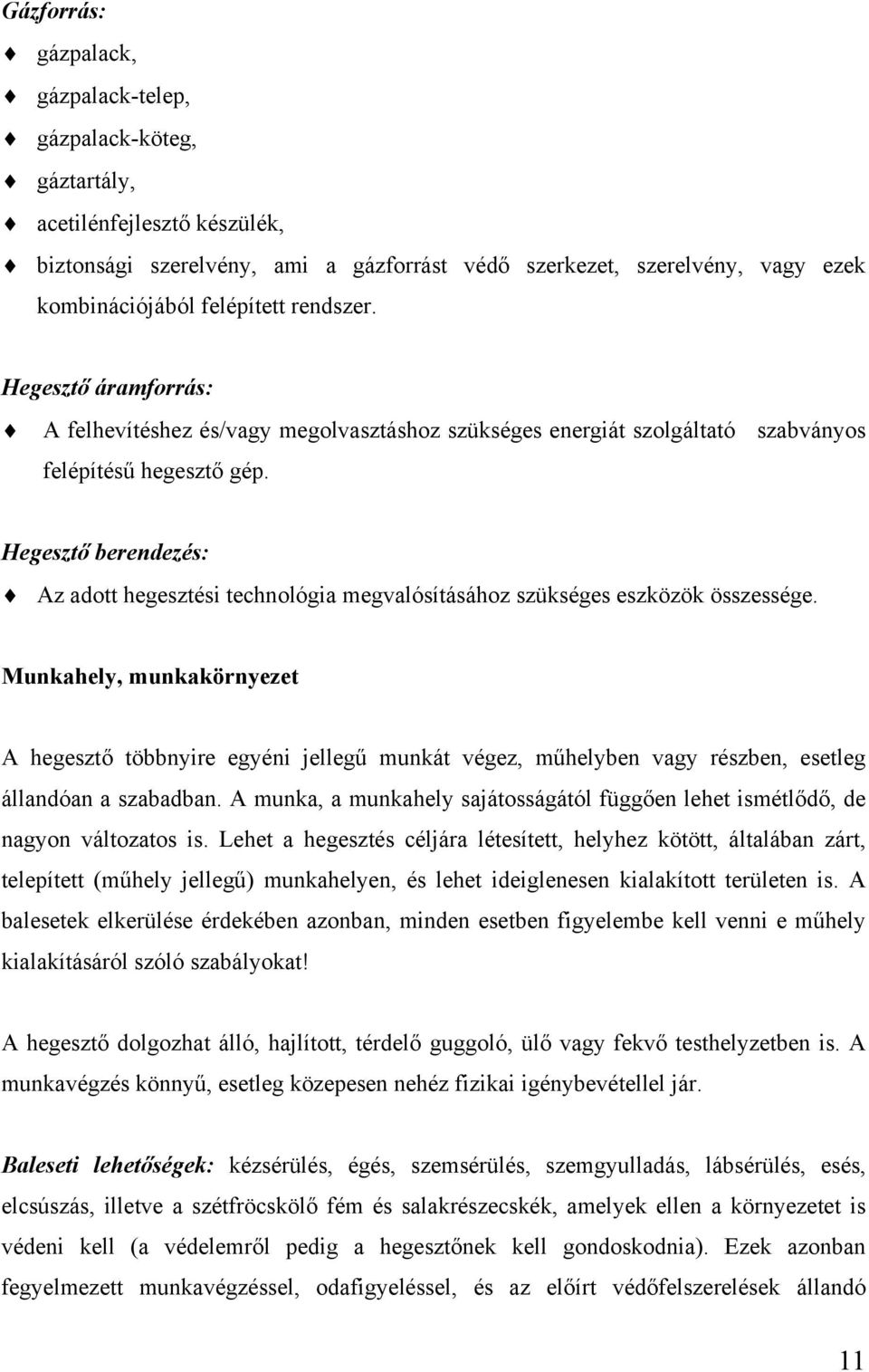 Hegesztő berendezés: Az adott hegesztési technológia megvalósításához szükséges eszközök összessége.