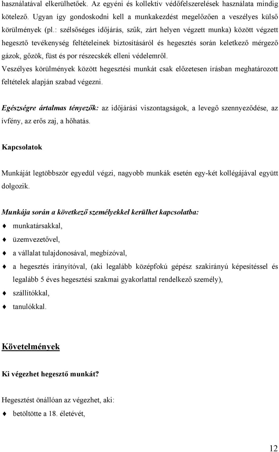 elleni védelemről. Veszélyes körülmények között hegesztési munkát csak előzetesen írásban meghatározott feltételek alapján szabad végezni.