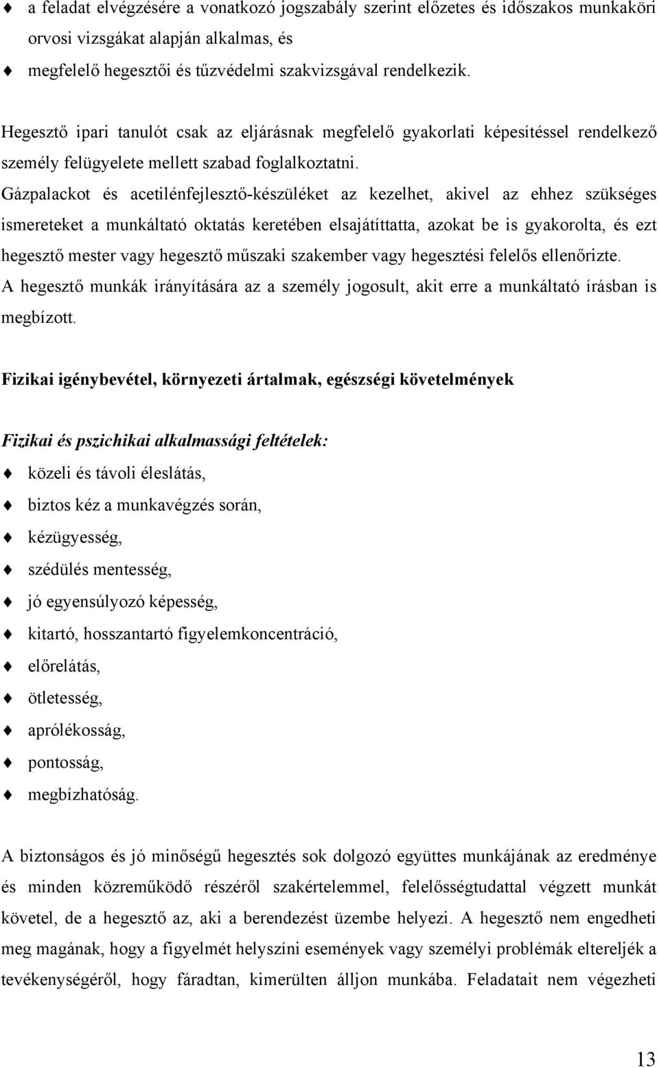 Gázpalackot és acetilénfejlesztő-készüléket az kezelhet, akivel az ehhez szükséges ismereteket a munkáltató oktatás keretében elsajátíttatta, azokat be is gyakorolta, és ezt hegesztő mester vagy