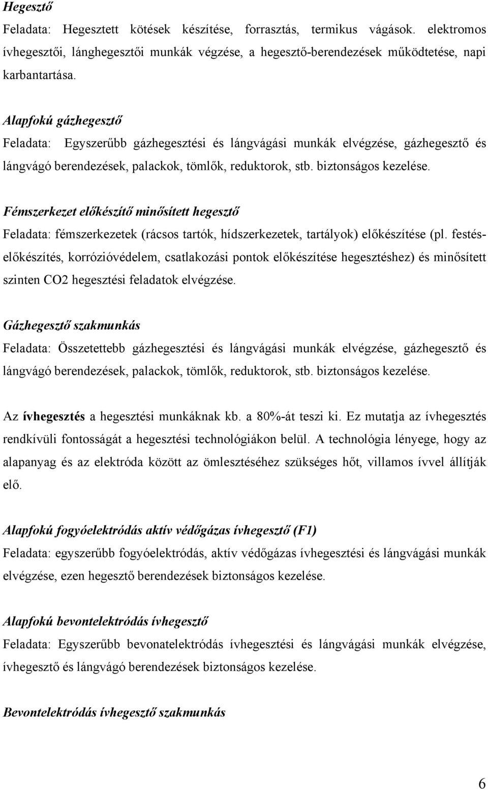 Fémszerkezet előkészítő minősített hegesztő Feladata: fémszerkezetek (rácsos tartók, hídszerkezetek, tartályok) előkészítése (pl.