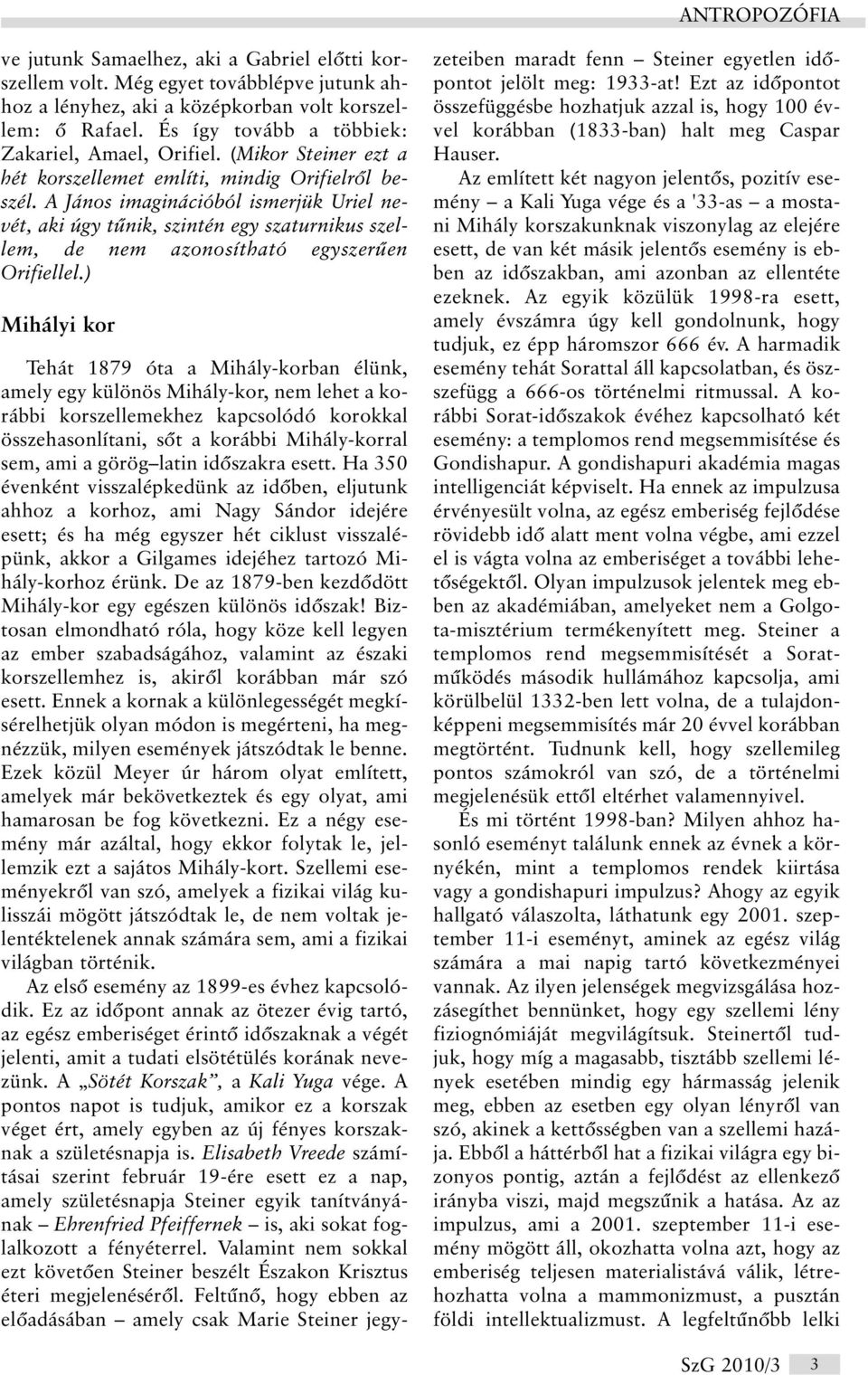 A János imaginációból ismerjük Uriel nevét, aki úgy tûnik, szintén egy szaturnikus szellem, de nem azonosítható egyszerûen Orifiellel.