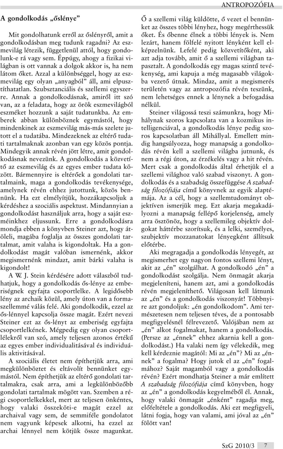 Szubsztanciális és szellemi egyszerre. Annak a gondolkodásnak, amirõl itt szó van, az a feladata, hogy az örök eszmevilágból eszméket hozzunk a saját tudatunkba.