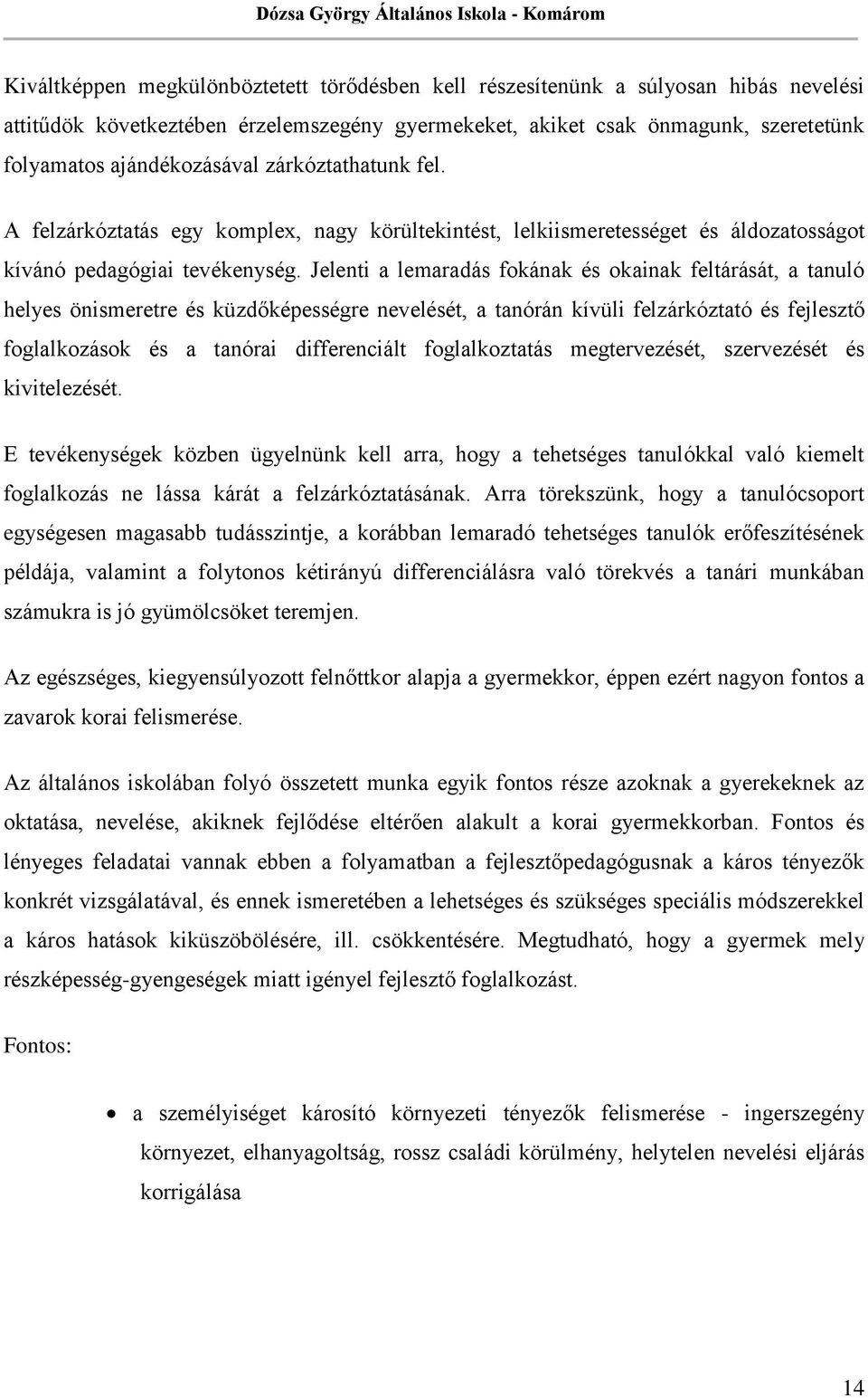 Jelenti a lemaradás fokának és okainak feltárását, a tanuló helyes önismeretre és küzdőképességre nevelését, a tanórán kívüli felzárkóztató és fejlesztő foglalkozások és a tanórai differenciált