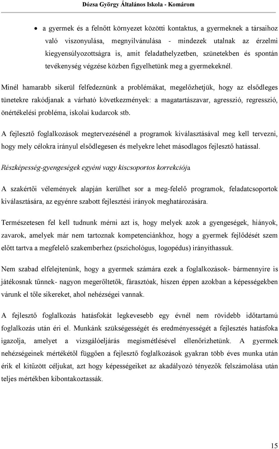 Minél hamarabb sikerül felfedeznünk a problémákat, megelőzhetjük, hogy az elsődleges tünetekre rakódjanak a várható következmények: a magatartászavar, agresszió, regresszió, önértékelési probléma,