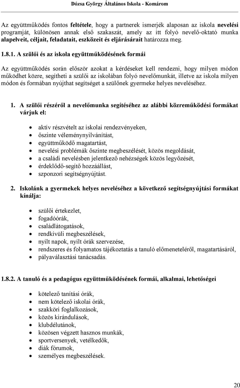 8.1. A szülői és az iskola együttműködésének formái Az együttműködés során először azokat a kérdéseket kell rendezni, hogy milyen módon működhet közre, segítheti a szülői az iskolában folyó