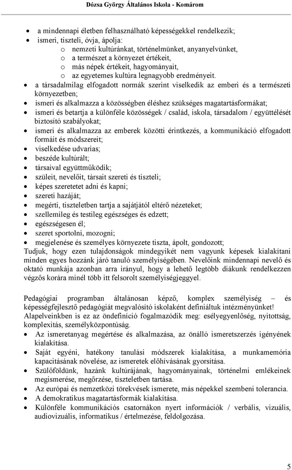 a társadalmilag elfogadott normák szerint viselkedik az emberi és a természeti környezetben; ismeri és alkalmazza a közösségben éléshez szükséges magatartásformákat; ismeri és betartja a különféle