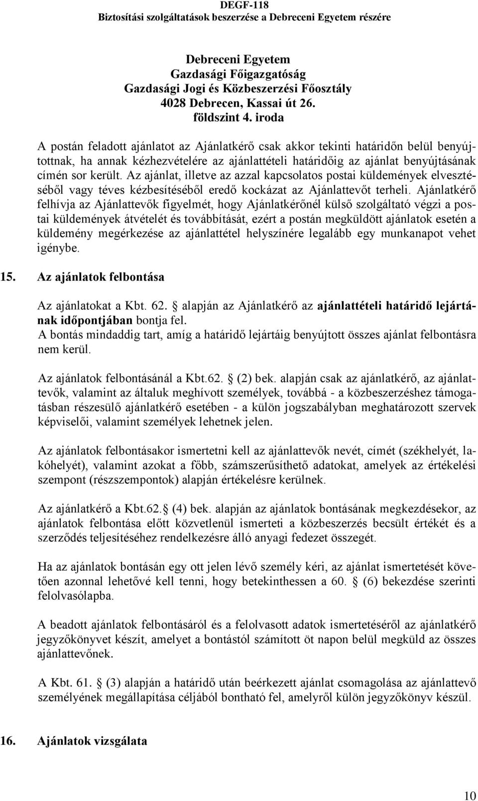 Az ajánlat, illetve az azzal kapcsolatos postai küldemények elvesztéséből vagy téves kézbesítéséből eredő kockázat az Ajánlattevőt terheli.