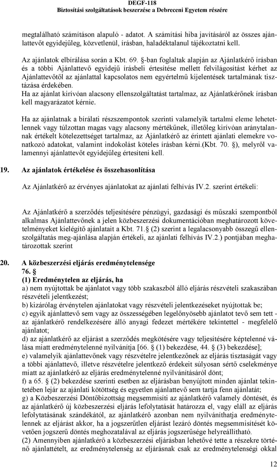 kijelentések tartalmának tisztázása érdekében. Ha az ajánlat kirívóan alacsony ellenszolgáltatást tartalmaz, az Ajánlatkérőnek írásban kell magyarázatot kérnie.
