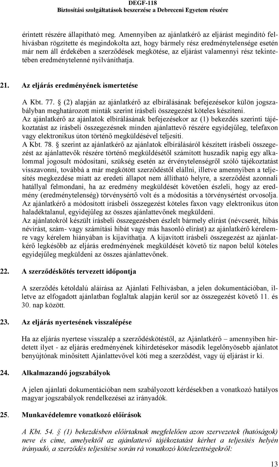 valamennyi rész tekintetében eredménytelenné nyilváníthatja. 21. Az eljárás eredményének ismertetése A Kbt. 77.