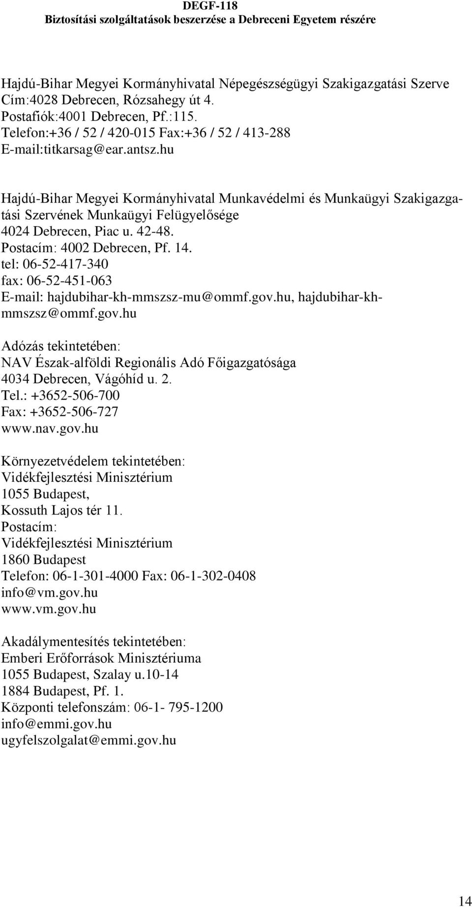 hu Hajdú-Bihar Megyei Kormányhivatal Munkavédelmi és Munkaügyi Szakigazgatási Szervének Munkaügyi Felügyelősége 4024 Debrecen, Piac u. 42-48. Postacím: 4002 Debrecen, Pf. 14.