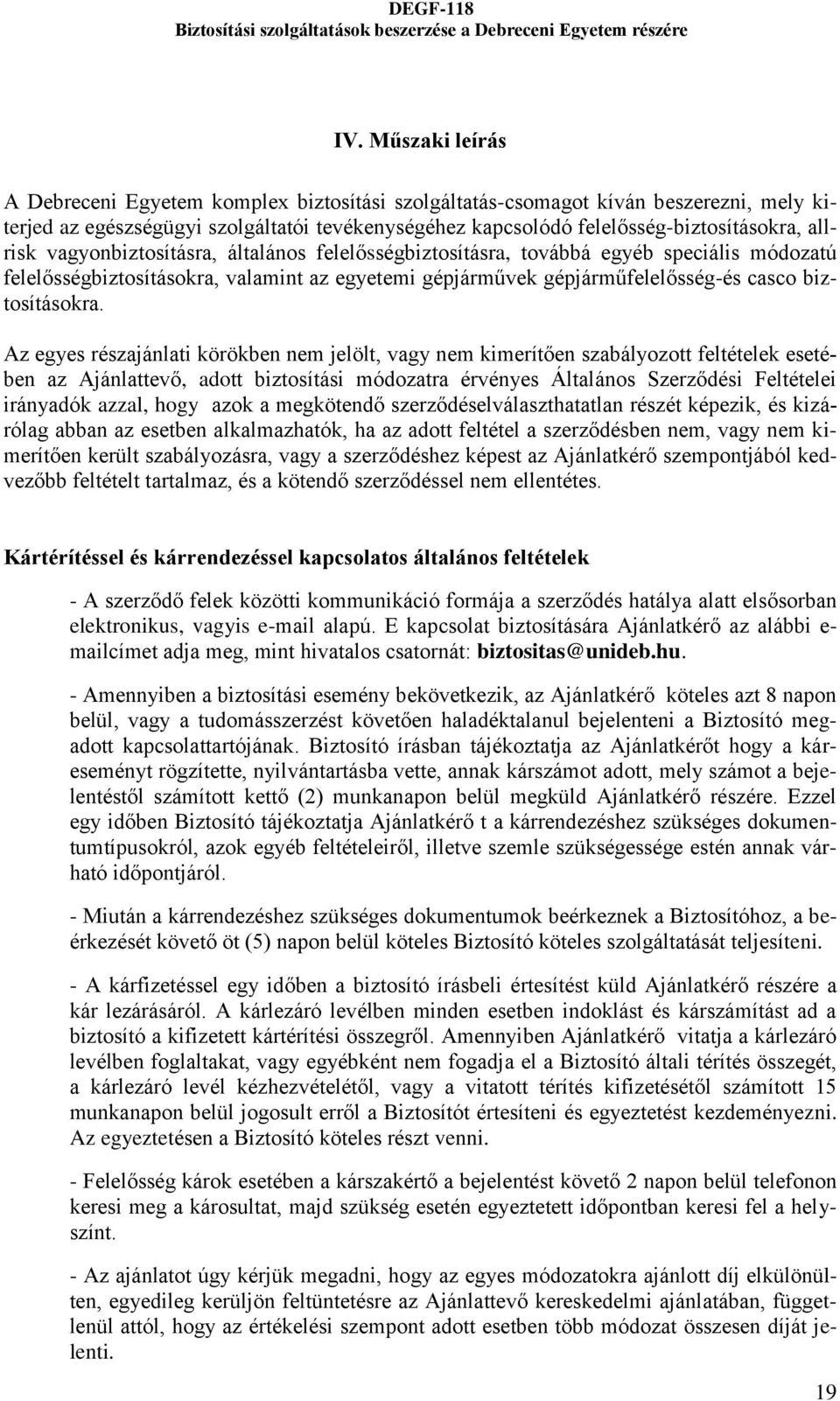 Az egyes részajánlati körökben nem jelölt, vagy nem kimerítően szabályozott feltételek esetében az Ajánlattevő, adott biztosítási módozatra érvényes Általános Szerződési Feltételei irányadók azzal,