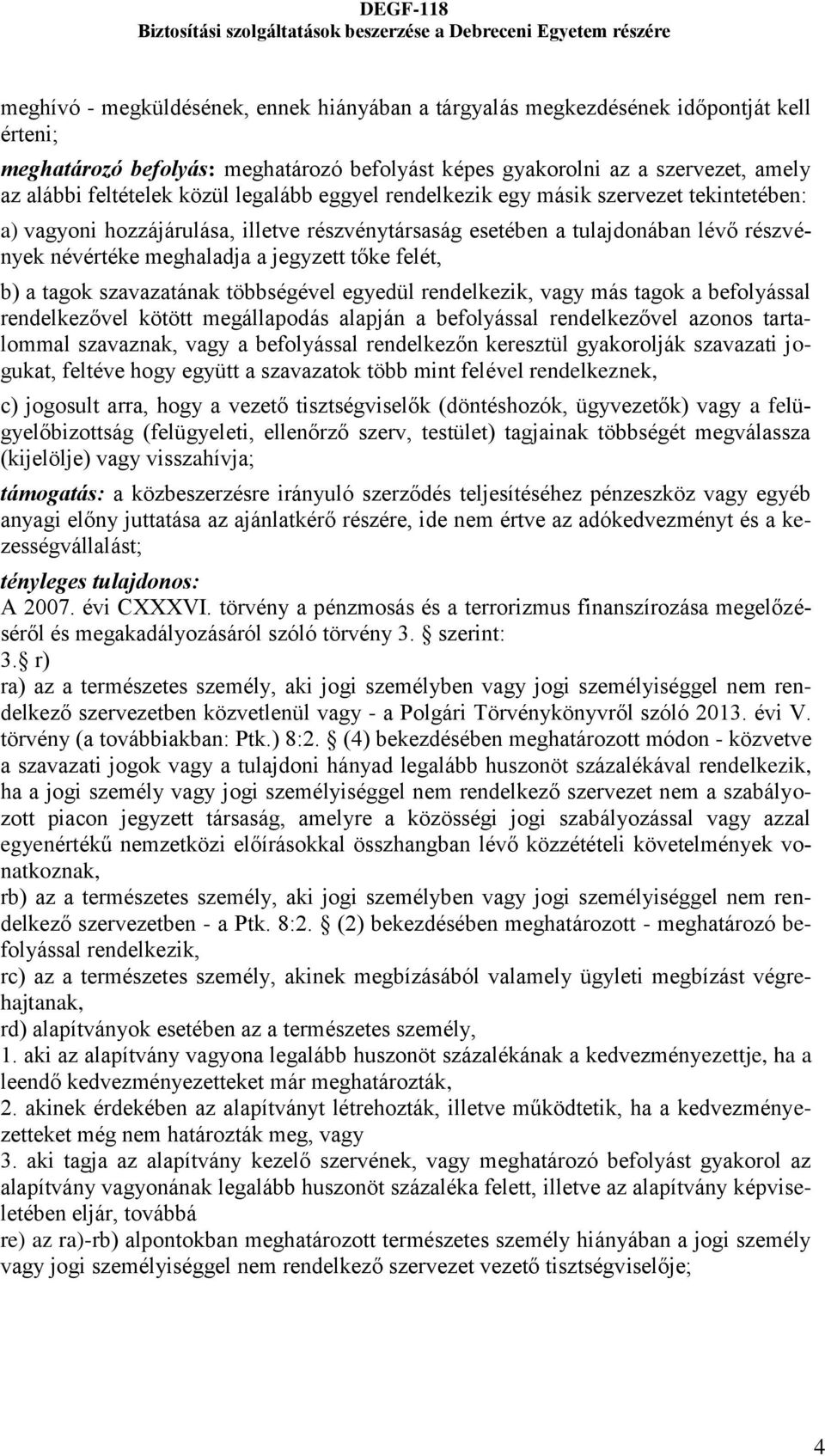 felét, b) a tagok szavazatának többségével egyedül rendelkezik, vagy más tagok a befolyással rendelkezővel kötött megállapodás alapján a befolyással rendelkezővel azonos tartalommal szavaznak, vagy a