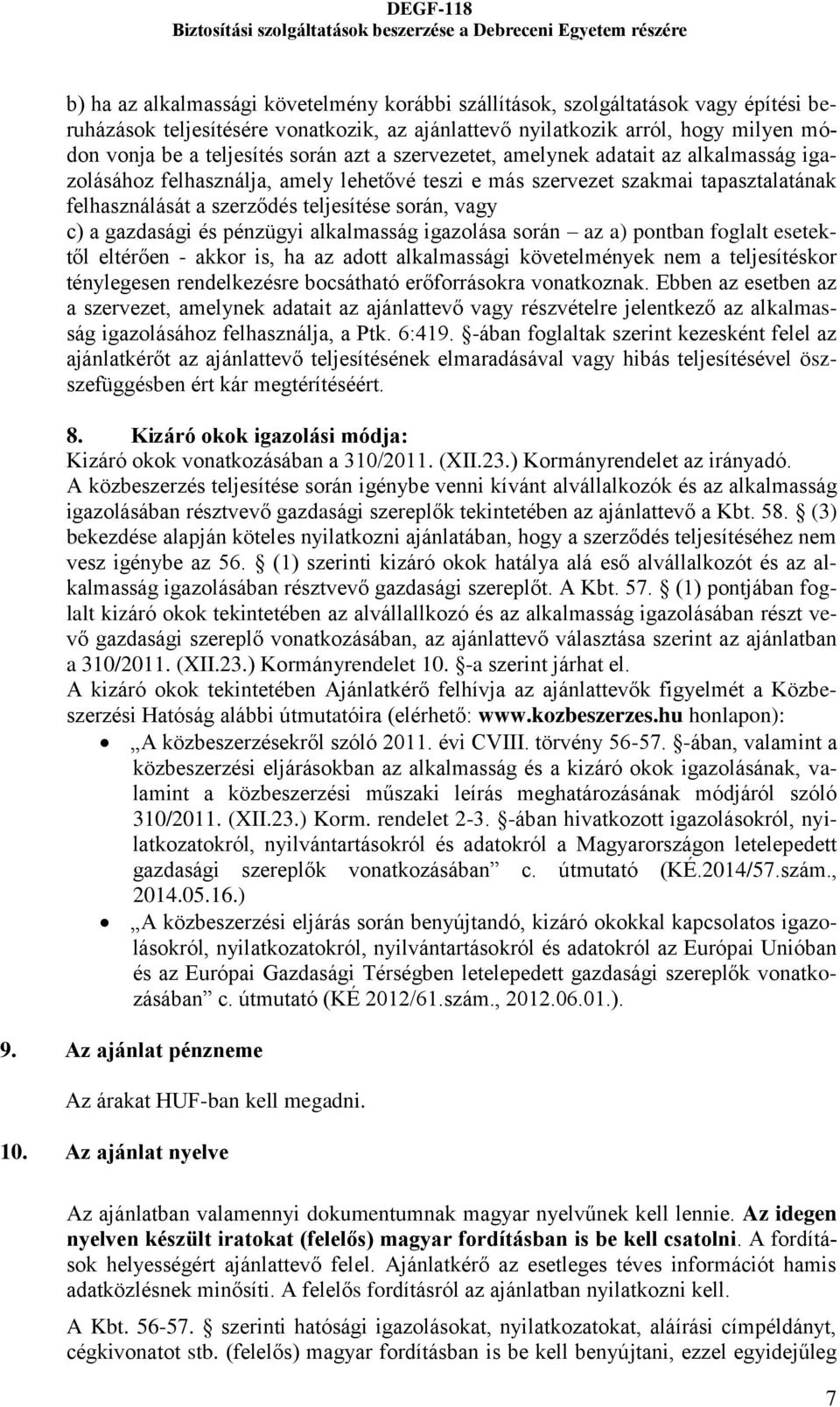 a gazdasági és pénzügyi alkalmasság igazolása során az a) pontban foglalt esetektől eltérően - akkor is, ha az adott alkalmassági követelmények nem a teljesítéskor ténylegesen rendelkezésre