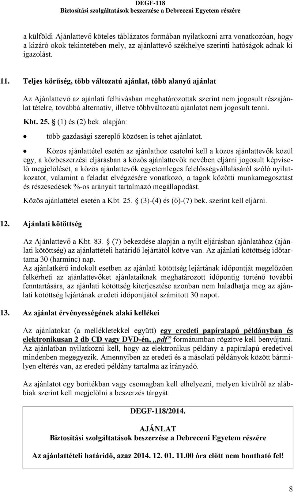 ajánlatot nem jogosult tenni. Kbt. 25. (1) és (2) bek. alapján: több gazdasági szereplő közösen is tehet ajánlatot.