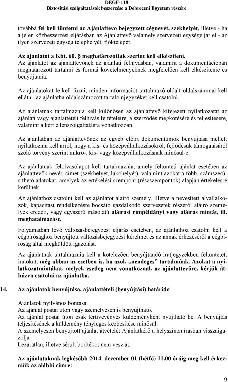 Az ajánlatot az ajánlattevőnek az ajánlati felhívásban, valamint a dokumentációban meghatározott tartalmi és formai követelményeknek megfelelően kell elkészítenie és benyújtania.