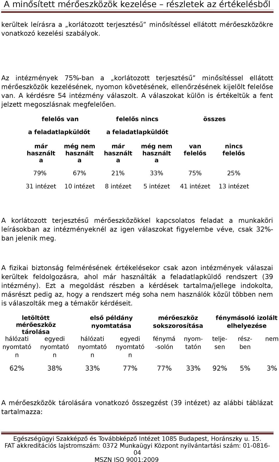 A válszokt külö is értékeltük fet jelzett megoszlásk megfelelőe.