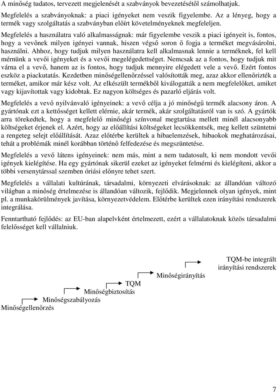 Megfelelés a használatra való alkalmasságnak: már figyelembe veszik a piaci igényeit is, fontos, hogy a vevınek milyen igényei vannak, hiszen végsı soron ı fogja a terméket megvásárolni, használni.