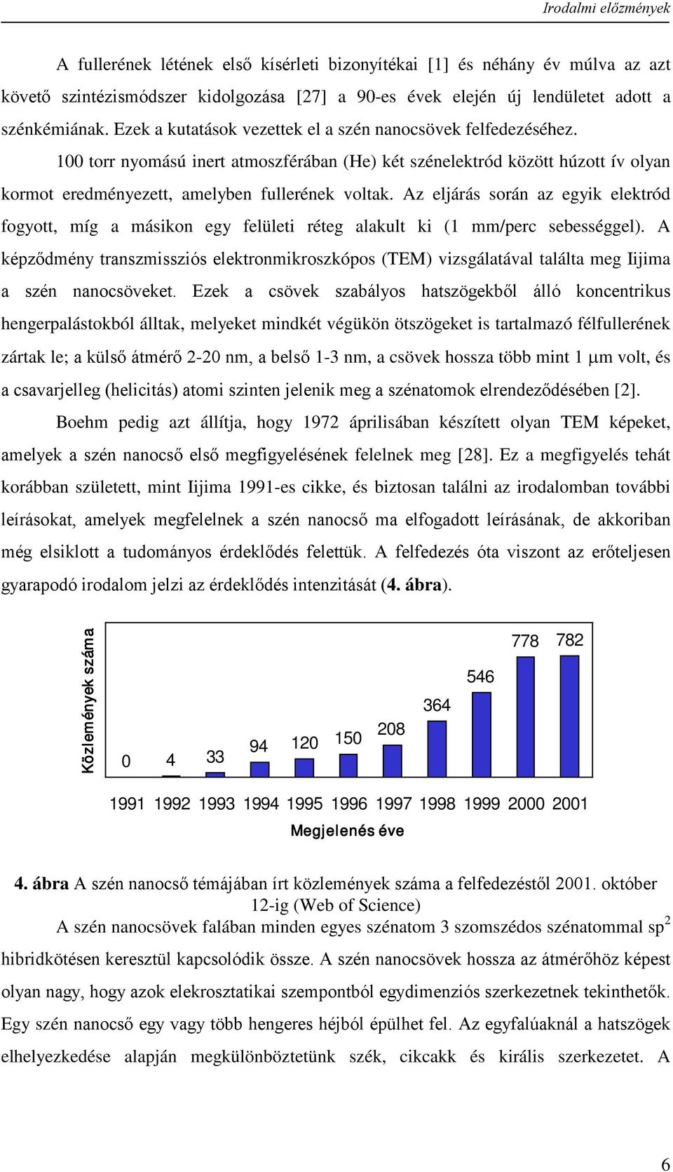 Az eljárás során az egyik elektród fogyott, míg a másikon egy felületi réteg alakult ki (1 mm/perc sebességgel).