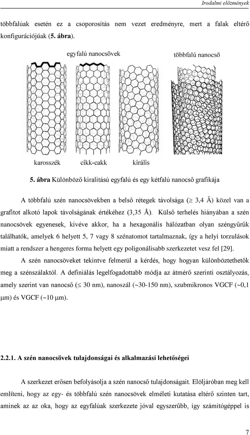 Külső terhelés hiányában a szén nanocsövek egyenesek, kivéve akkor, ha a hexagonális hálózatban olyan széngyűrűk találhatók, amelyek 6 helyett 5, 7 vagy 8 szénatomot tartalmaznak, így a helyi