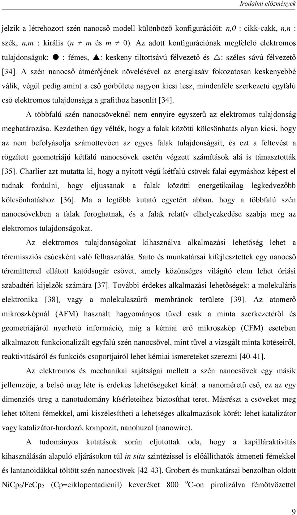 A szén nanocső átmérőjének növelésével az energiasáv fokozatosan keskenyebbé válik, végül pedig amint a cső görbülete nagyon kicsi lesz, mindenféle szerkezetű egyfalú cső elektromos tulajdonsága a