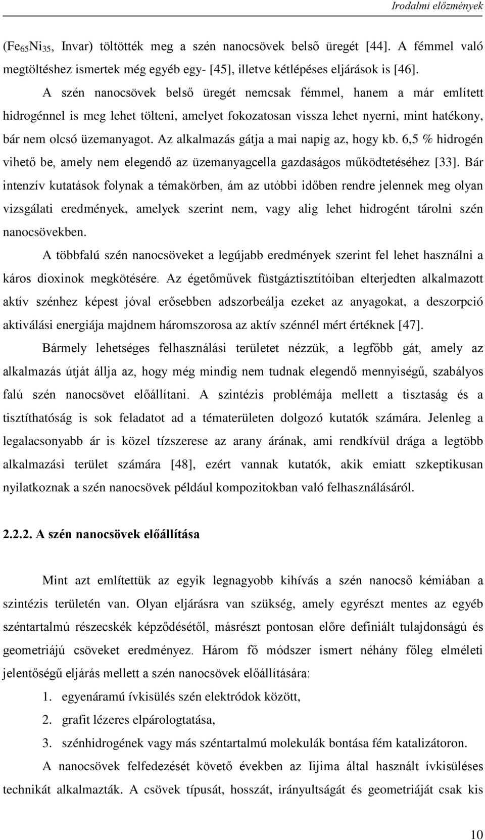 Az alkalmazás gátja a mai napig az, hogy kb. 6,5 % hidrogén vihető be, amely nem elegendő az üzemanyagcella gazdaságos működtetéséhez [33].