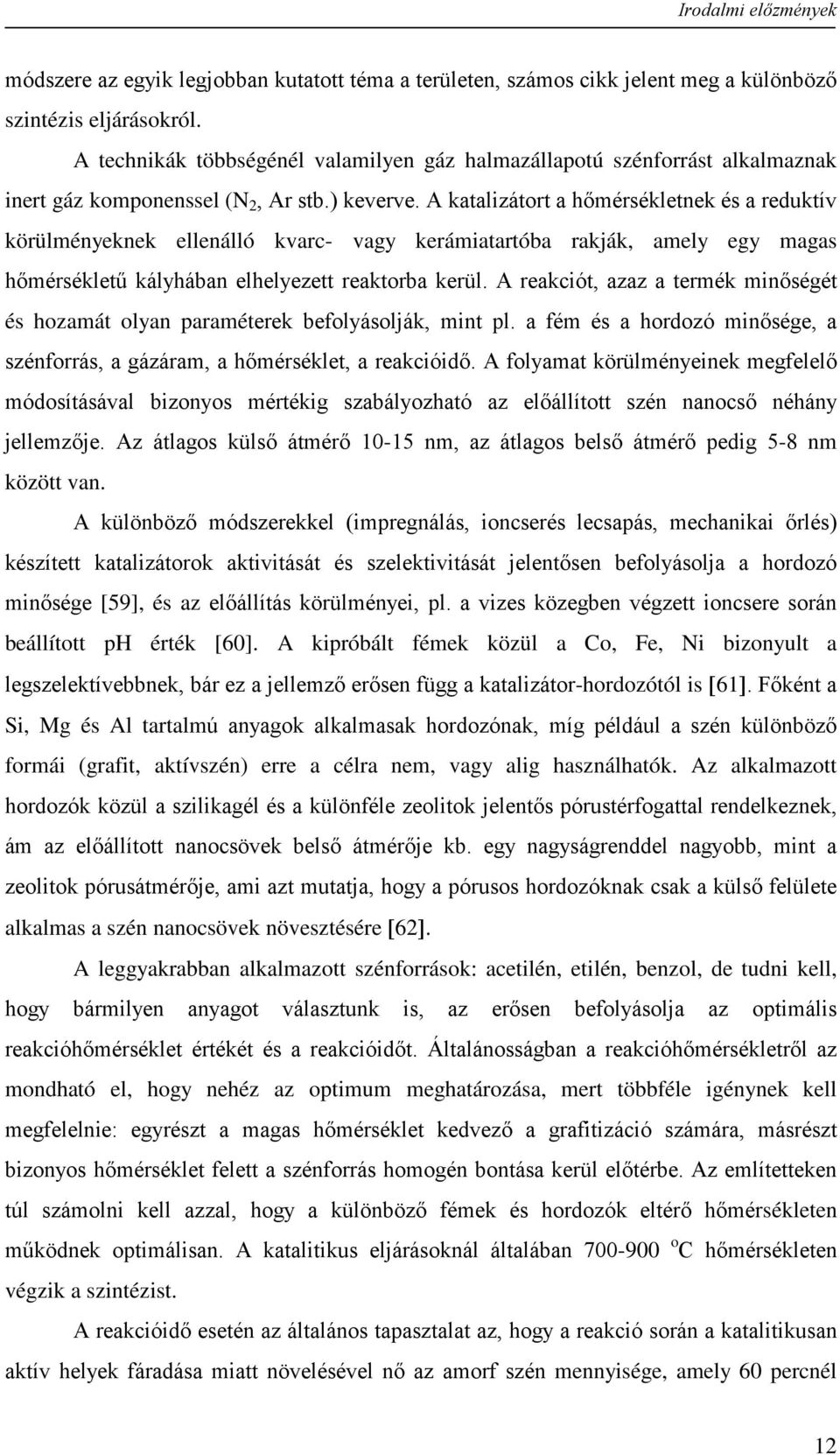 A katalizátort a hőmérsékletnek és a reduktív körülményeknek ellenálló kvarc- vagy kerámiatartóba rakják, amely egy magas hőmérsékletű kályhában elhelyezett reaktorba kerül.