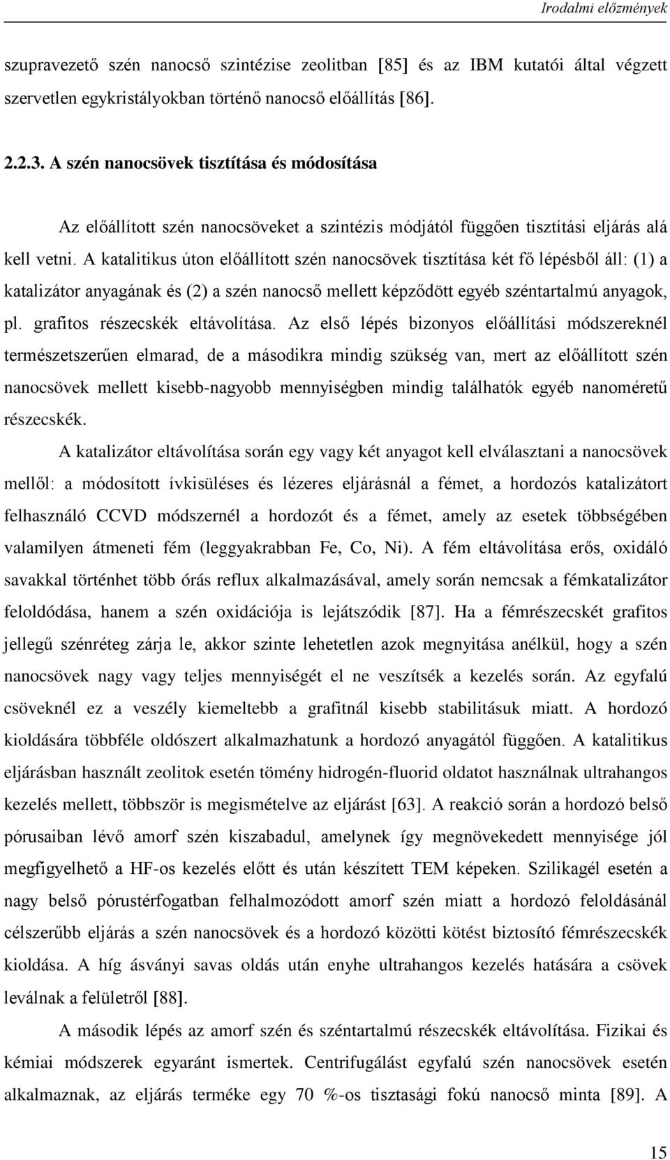 A katalitikus úton előállított szén nanocsövek tisztítása két fő lépésből áll: (1) a katalizátor anyagának és (2) a szén nanocső mellett képződött egyéb széntartalmú anyagok, pl.