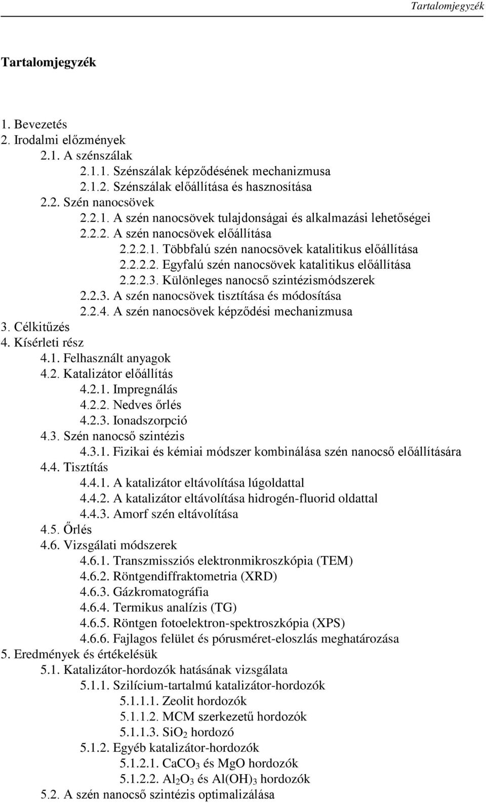 2.2.3. Különleges nanocső szintézismódszerek 2.2.3. A szén nanocsövek tisztítása és módosítása 2.2.4. A szén nanocsövek képződési mechanizmusa 3. Célkitűzés 4. Kísérleti rész 4.1.