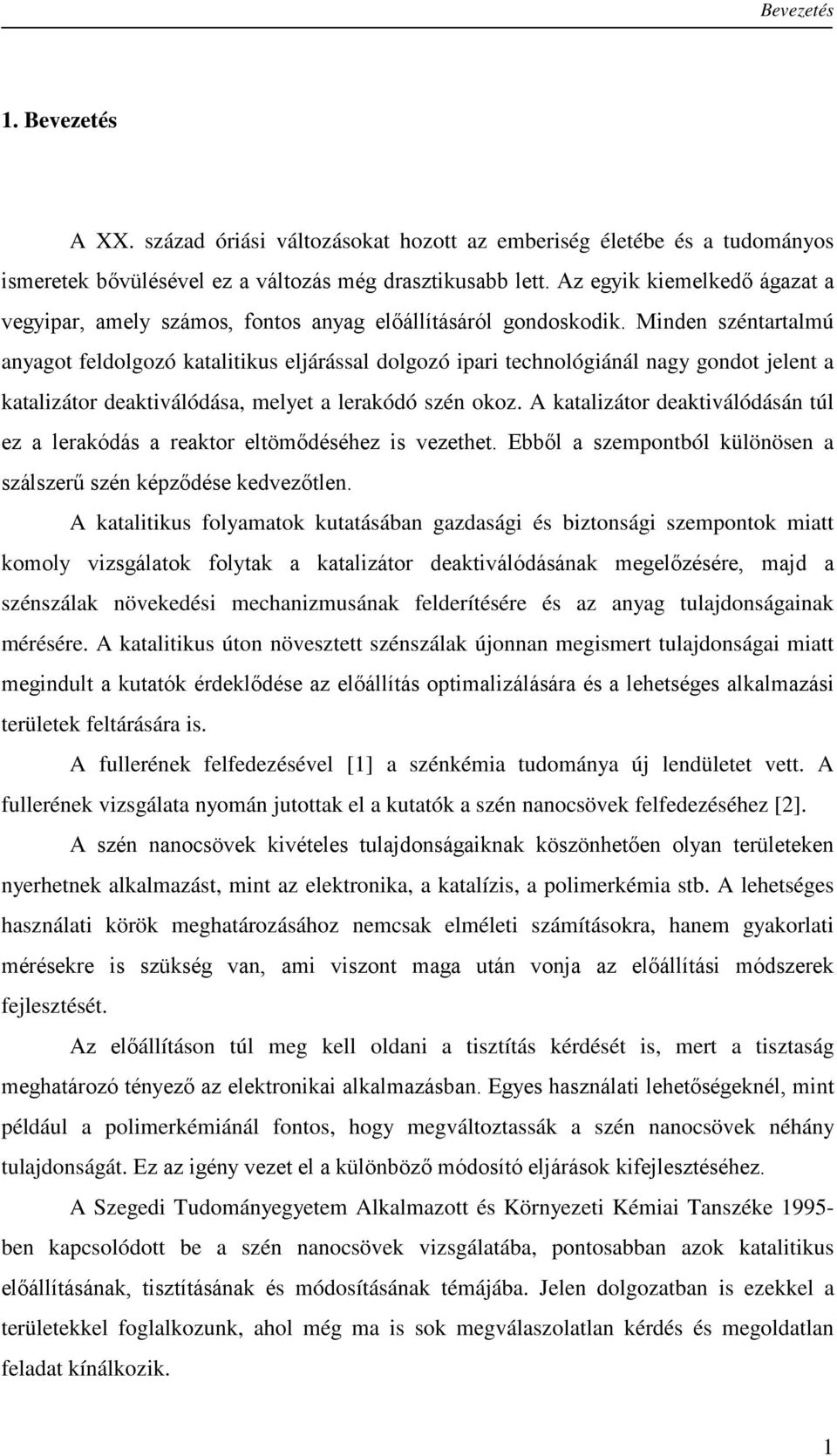 Minden széntartalmú anyagot feldolgozó katalitikus eljárással dolgozó ipari technológiánál nagy gondot jelent a katalizátor deaktiválódása, melyet a lerakódó szén okoz.