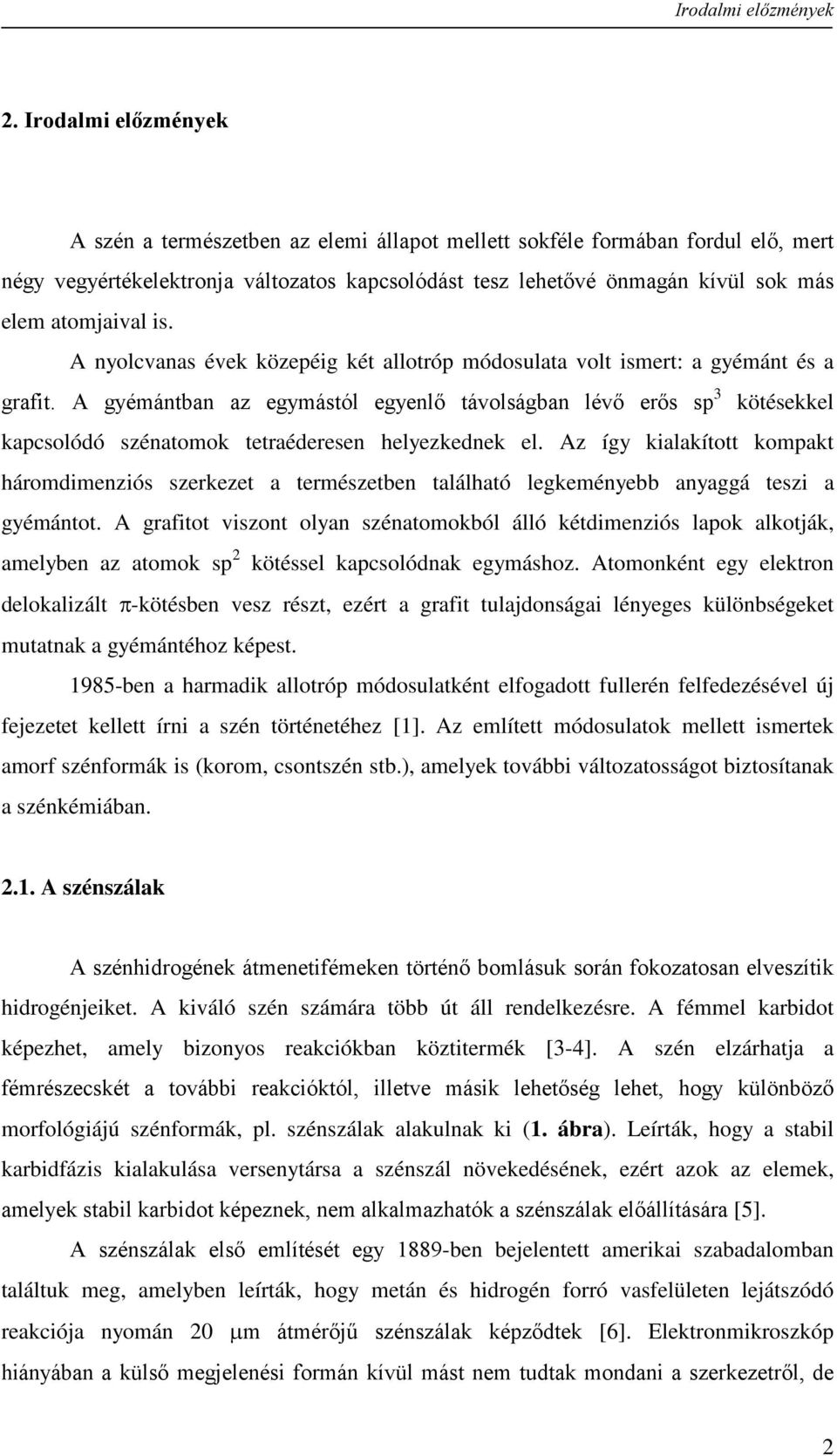 atomjaival is. A nyolcvanas évek közepéig két allotróp módosulata volt ismert: a gyémánt és a grafit.