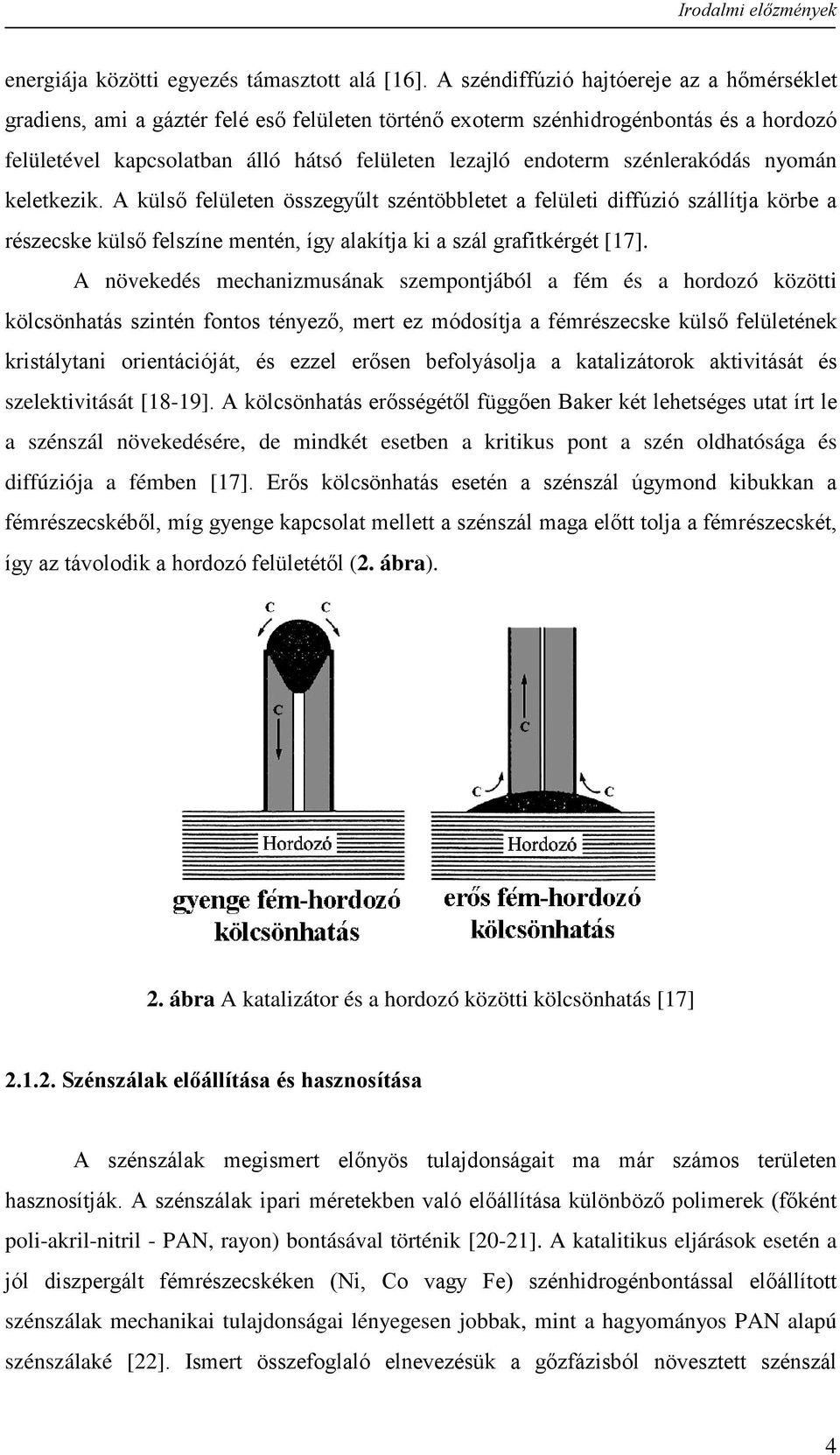 szénlerakódás nyomán keletkezik. A külső felületen összegyűlt széntöbbletet a felületi diffúzió szállítja körbe a részecske külső felszíne mentén, így alakítja ki a szál grafitkérgét [17].