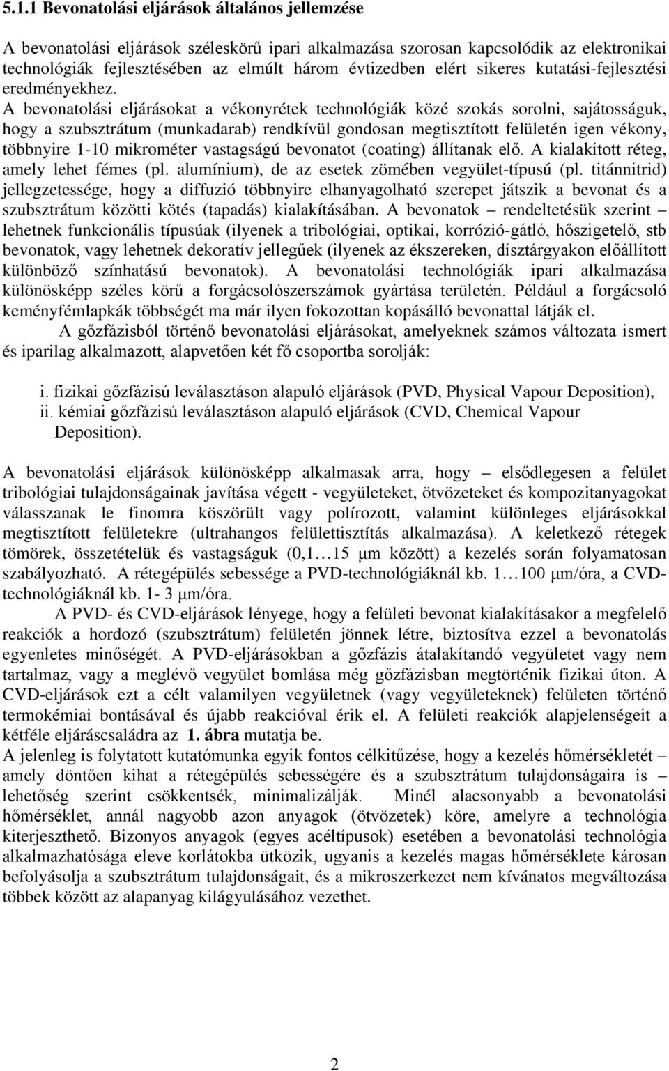 A bevonatolási eljárásokat a vékonyrétek technológiák közé szokás sorolni, sajátosságuk, hogy a szubsztrátum (munkadarab) rendkívül gondosan megtisztított felületén igen vékony, többnyire 1-10