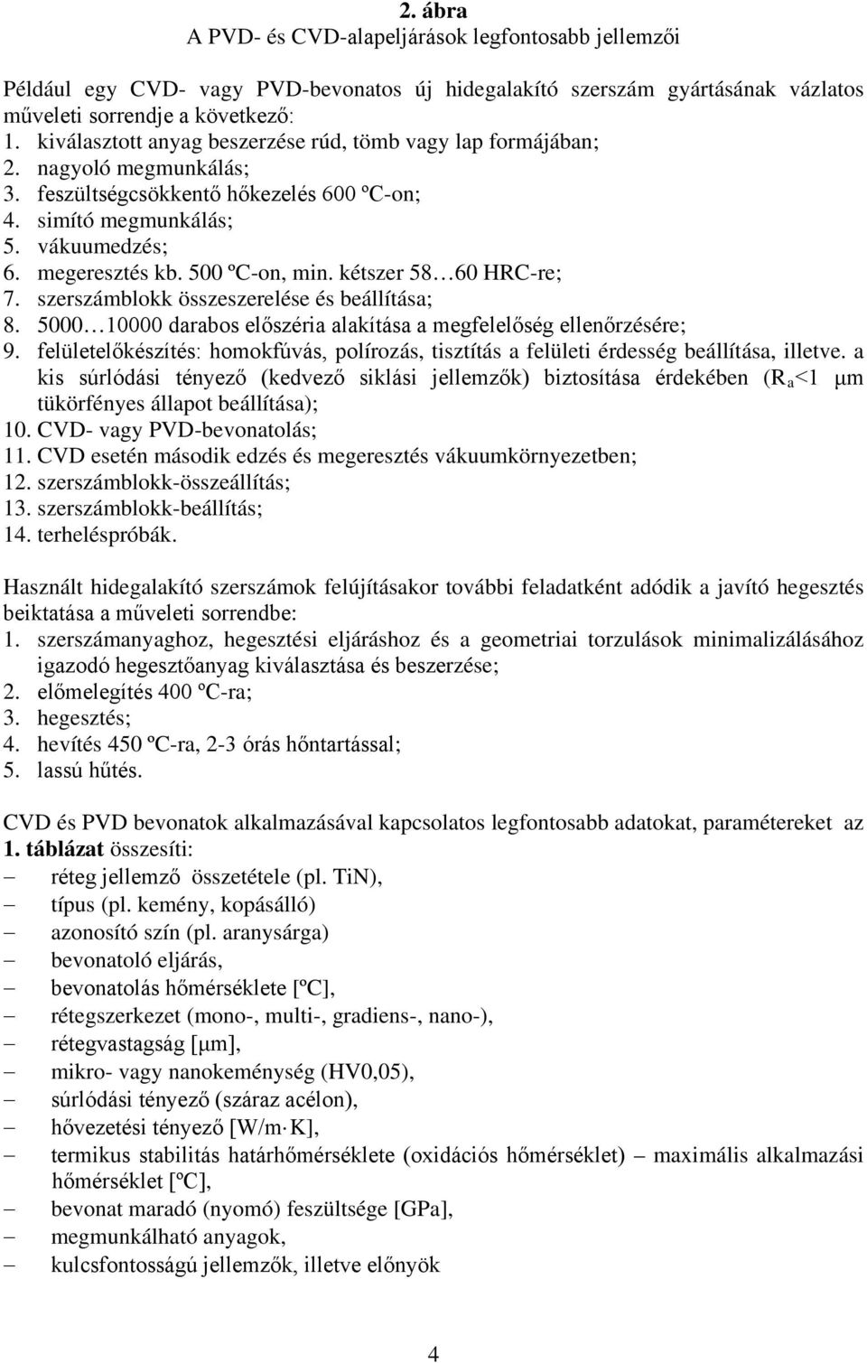 500 ºC-on, min. kétszer 58 60 HRC-re; 7. szerszámblokk összeszerelése és beállítása; 8. 5000 10000 darabos előszéria alakítása a megfelelőség ellenőrzésére; 9.