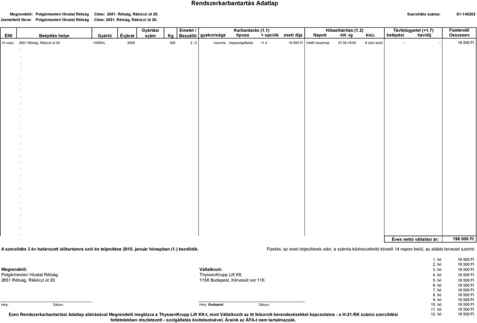 belépési havidíj Összesen 01-xxxx 2651 Rétság Rákóczi út 20 HIDRAL 2008 300 2 / 2 havonta Alapszolgáltatás +1.
