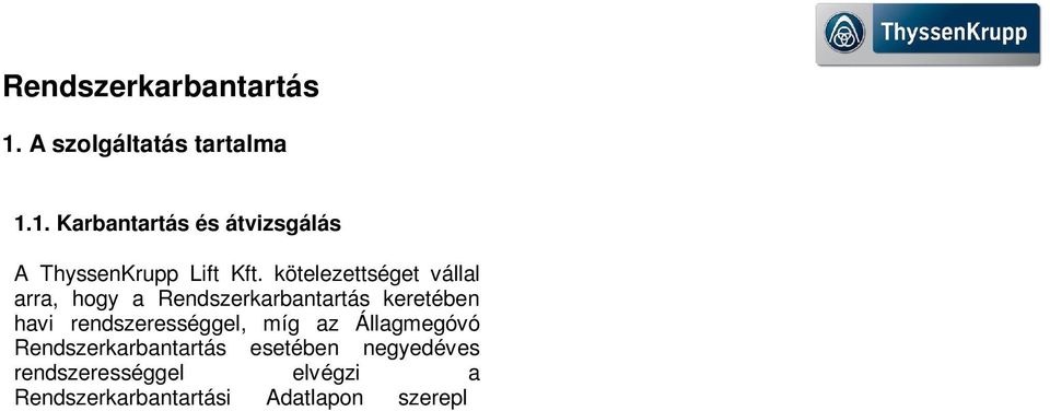 Adatlapon szereplő berendezés(ek) ellenőrzését tisztítását és kenését valamint a szükséges be- és utánállítási munkákat. Az Állagmegóváson lévő berendezések nem üzemeltethetőek!