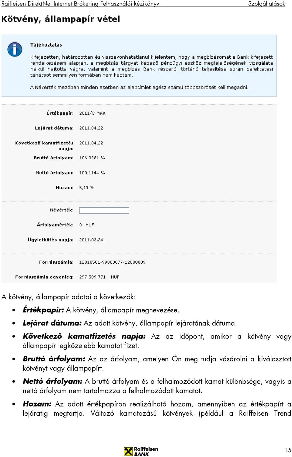 Bruttó árfolyam: Az az árfolyam, amelyen Ön meg tudja vásárolni a kiválasztott kötvényt vagy állampapírt.