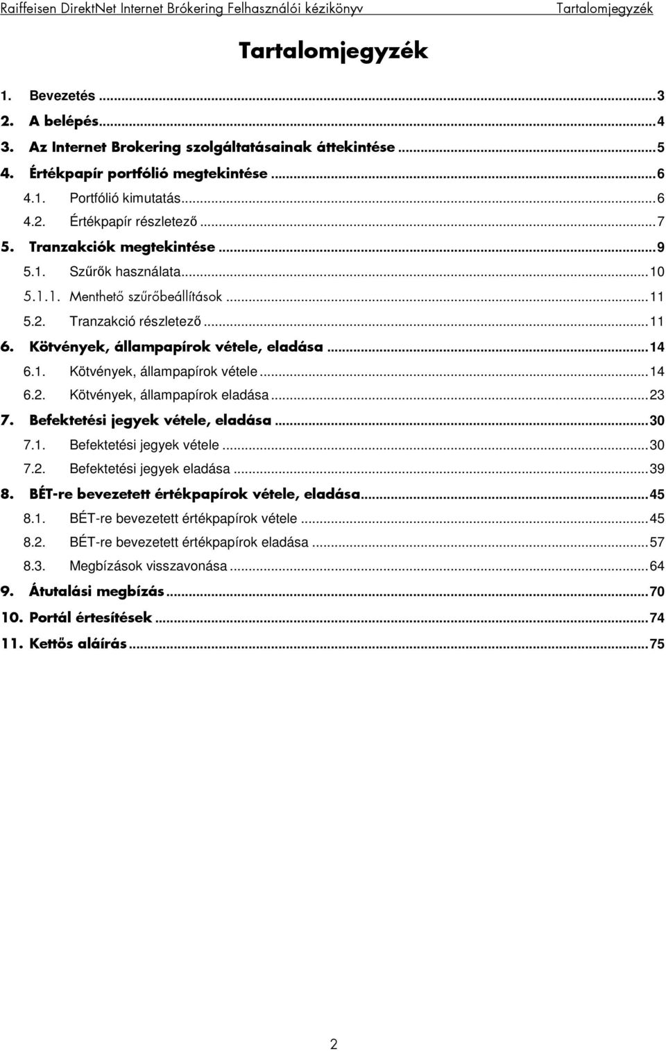 ..23 7. Befektetési jegyek vétele, eladása...30 7.1. Befektetési jegyek vétele...30 7.2. Befektetési jegyek eladása...39 8. BÉT-re bevezetett értékpapírok vétele, eladása...45 8.1. BÉT-re bevezetett értékpapírok vétele...45 8.2. BÉT-re bevezetett értékpapírok eladása.