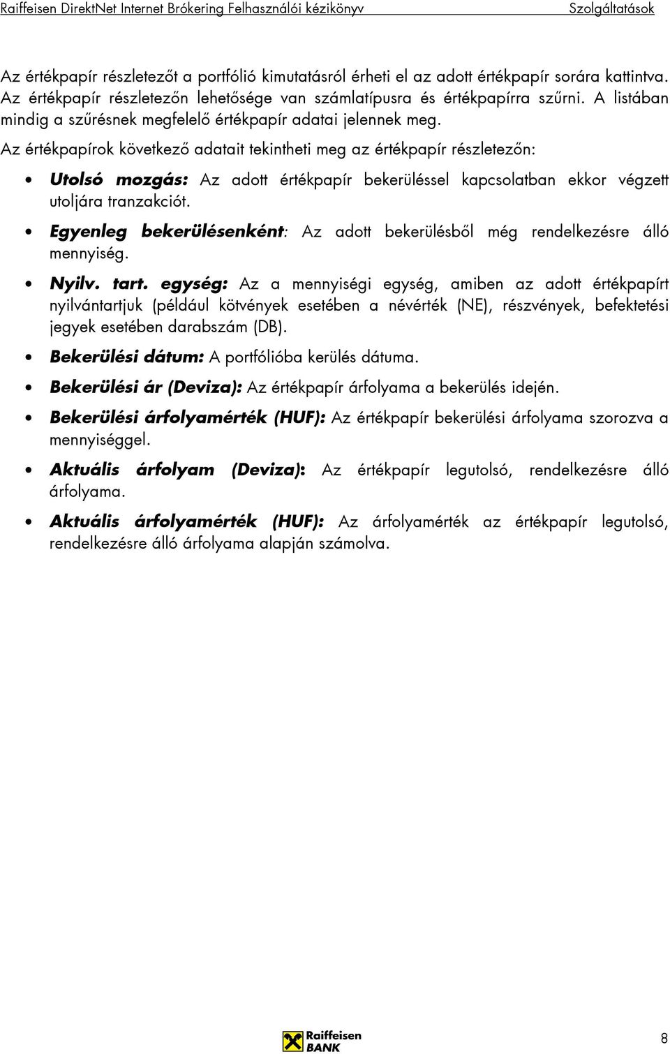 Az értékpapírok következı adatait tekintheti meg az értékpapír részletezın: Utolsó mozgás: Az adott értékpapír bekerüléssel kapcsolatban ekkor végzett utoljára tranzakciót.