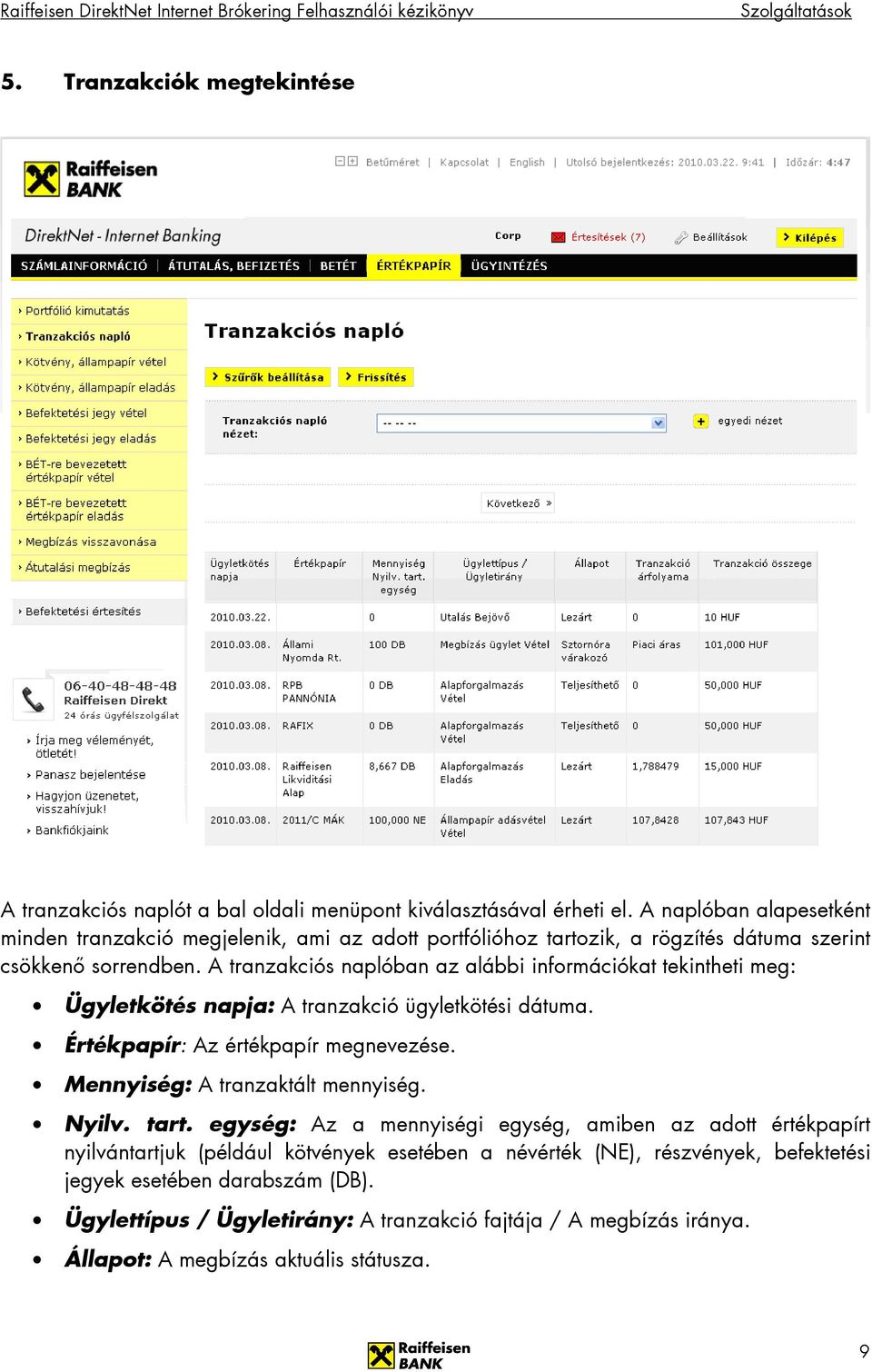 A tranzakciós naplóban az alábbi információkat tekintheti meg: Ügyletkötés napja: A tranzakció ügyletkötési dátuma. Értékpapír: Az értékpapír megnevezése.